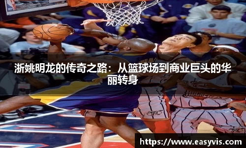 浙姚明龙的传奇之路：从篮球场到商业巨头的华丽转身