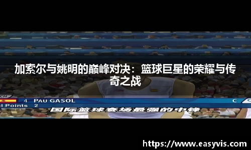 加索尔与姚明的巅峰对决：篮球巨星的荣耀与传奇之战