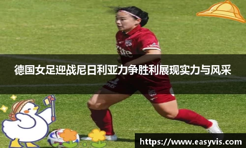 德国女足迎战尼日利亚力争胜利展现实力与风采
