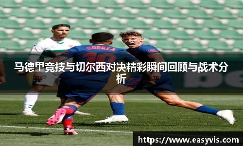 马德里竞技与切尔西对决精彩瞬间回顾与战术分析