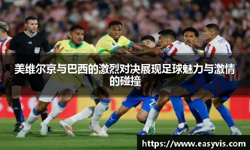 美维尔京与巴西的激烈对决展现足球魅力与激情的碰撞