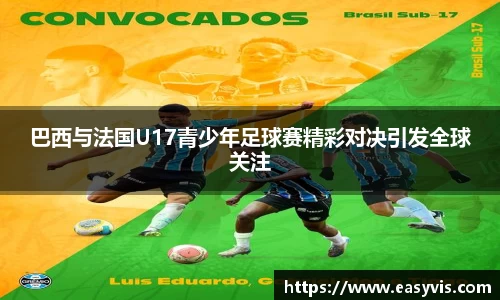 巴西与法国U17青少年足球赛精彩对决引发全球关注