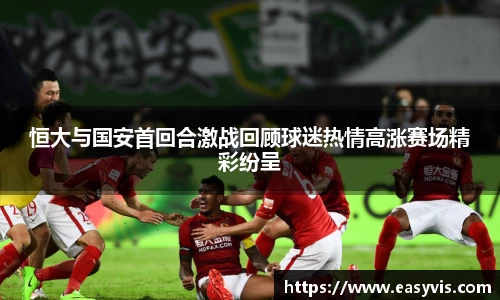 恒大与国安首回合激战回顾球迷热情高涨赛场精彩纷呈