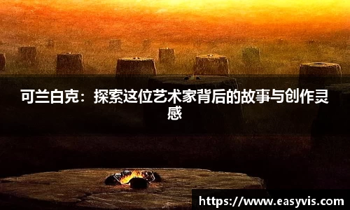 可兰白克：探索这位艺术家背后的故事与创作灵感